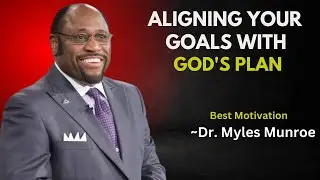 ALIGNING YOUR GOALS WITH GOD&rsquo;S PLAN | Dr. Myles Munroe