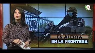 En alerta en la frontera  | El Informe con Alicia Ortega