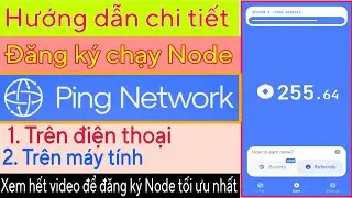 Hướng dẫn Chi tiết Đăng K&yacute; Chạy Node Ping Network tr&ecirc;n Điện Thoại v&agrave; tr&ecirc;n M&aacute;y T&iacute;nh