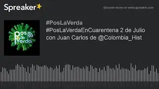 #PosLaVerdaEnCuarentena 2 de Julio con Juan Carlos de @Colombia_Hist