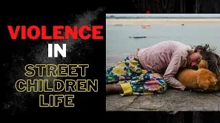 Street Children At Highest Risk Of Physical, and Sexual Abuse | Street Children Story |Child Chapter