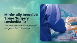 Minimally Invasive Spine Surgery Lewisville TX: The Real Recovery Differences Surgeons Don&rsquo;t Mention