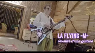 LA FLYING -M-, R&Ecirc;VALIT&Eacute; D'UNE GUITARE (Mini documentaire)