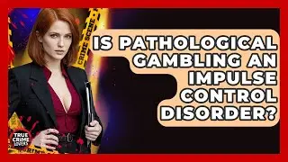 Is Pathological Gambling An Impulse Control Disorder? - True Crime Lovers