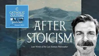 St. Boethius, Stoicism and Neoplatonism - Thomas Ward | Catholic Culture Podcast #189
