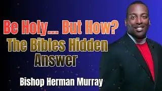Be Holy&hellip; But How - The Bibles Hidden Answer - Bishop Herman Murray