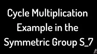 Cycle Multiplication Example in the Symmetric Group S_7