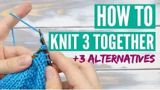 How to knit three together (k3tog) - Step by step tutorial with three alternatives