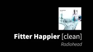 Fitter Happier | Radiohead [clean - no beeps]