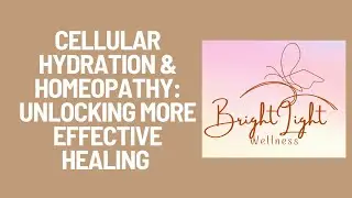 Cellular Hydration & Homeopathy: Unlocking More Effective Healing