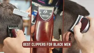 Top 7 Best Clippers for Black Men [Review 2023]