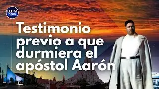 Testimonios previos a que durmiera el apóstol de Jesucristo Aarón Joaquín González - LLDM