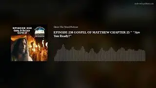 EPISODE 238 GOSPEL OF MATTHEW CHAPTER 25 
