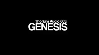 Thorium Audio 005: Genesis (Teaser)