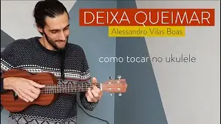 DEIXA QUEIMAR do Alessandro Vilas Boas | como tocar no ukulele com cifra simplificada