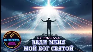 DJ PRIPRAVA - Веди меня, мой Бог Святой - Христианская Песня - Современная Христианская Музыка