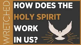 How Does The Holy Spirit Work In Us? | WRETCHED