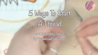 5 ways to start a thread - hand embroidery tutorial
