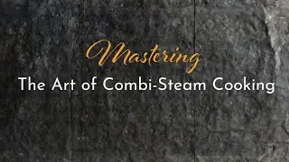 Mastering the Art of Combi-Steam Cooking