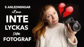 5 ANLEDNINGAR att man INTE LYCKAS SOM FOTOGRAF