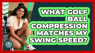 What Golf Ball Compression Matches My Swing Speed?