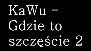 KaWu - Gdzie to szczęście 2 + tekst