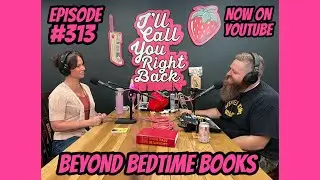 I'll Call You Right Back Podcast #313 - Beyond Bedtime Books
