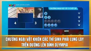 Chướng ngại vật khiến các thí sinh phải lung lay trên Đường lên đỉnh Olympia