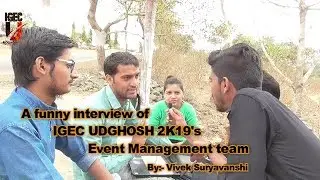 A Funny Interview of IGEC UDGHOSH 2019'S Event Management Team By:- Vivek Suryavanshi