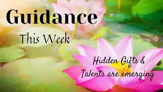 Hidden Gifts & Talents Emerge * Weekly Guidance