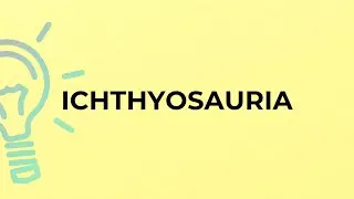What is the meaning of the word ICHTHYOSAURIA?