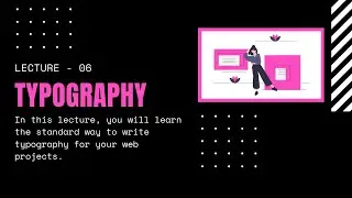 Lecture 6 - Learn the best way to write Typography in your CSS project