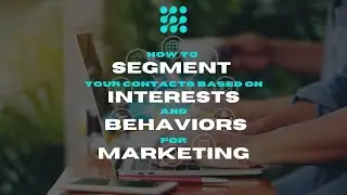 How to Segment Your List Based on Interests and Behaviors for Marketing