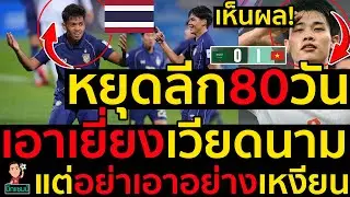 หยุดลีก80วันเห็นผล! เอาเยี่ยงเวียดนาม แต่อย่าเอาอย่างเหงียน