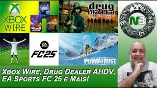 Xbox Wire, Drug Dealer AHDV, FC 25 e Mais no N3 &ndash; 26/05/2025 &ndash; #NosNerd