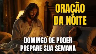 Termine Seu Domingo com a Força de Deus e Vença o Medo | Oração da Noite