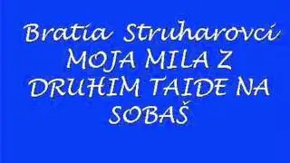 Bratia Struharovci-Moja mila z duhim taide na soba&scaron;.wmv