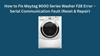 How to Fix Maytag 9000 Series Washer F28 Error &ndash; Serial Communication Fault (Reset & Repair)
