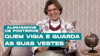 Quem vigia e guarda as suas vestes | ALINHANDO OS PONTEIROS