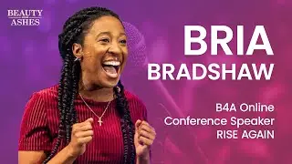 Bria Bradshaw shares hope at the Beauty From Ashes (B4A) Online Women&rsquo;s Conference, Rise Again!