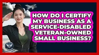 How Do I Certify My Business As A Service-Disabled Veteran-Owned Small Business?