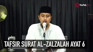 Kajian Tafsir Al Quran: Tafsir Surat Al Zalzalah Ayat 6 - Ustadz Abdullah Zaen, MA