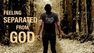 Feeling Separated From God