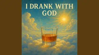 I drank with God