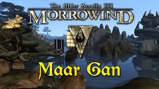 Morrowind &mdash; 056 &mdash; Maar Gan