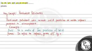 Dust, mist, fumes, smoke, smog etc. are called .pollutants.