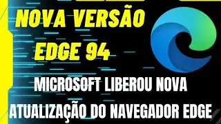 Microsoft liberou Nova Vers&atilde;o 94 do Navegador Edge 94.0.992.31
