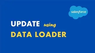 Salesforce Data Management E08 | Update | Data Loader