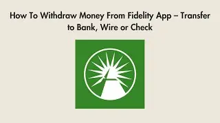How To Withdraw Money From Fidelity App &ndash; Transfer to Bank, Wire or Check