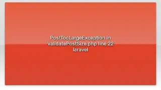 PostTooLargeException in ValidatePostSize.php line 22 laravel